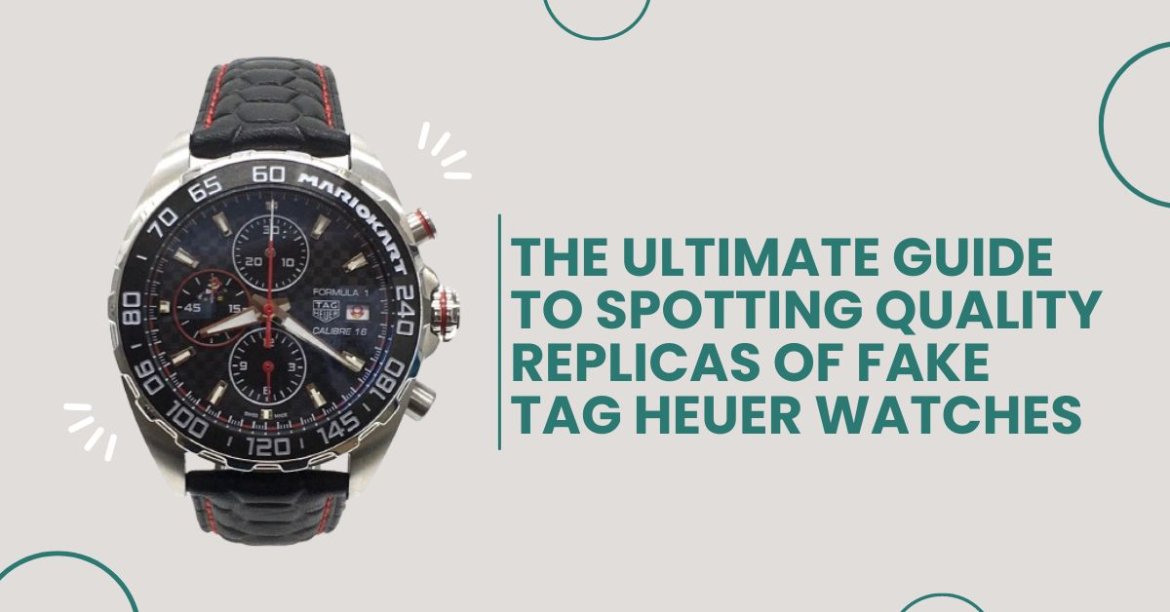 The Ultimate Guide to Spotting Quality Replicas of Fake Tag Heuer Watches