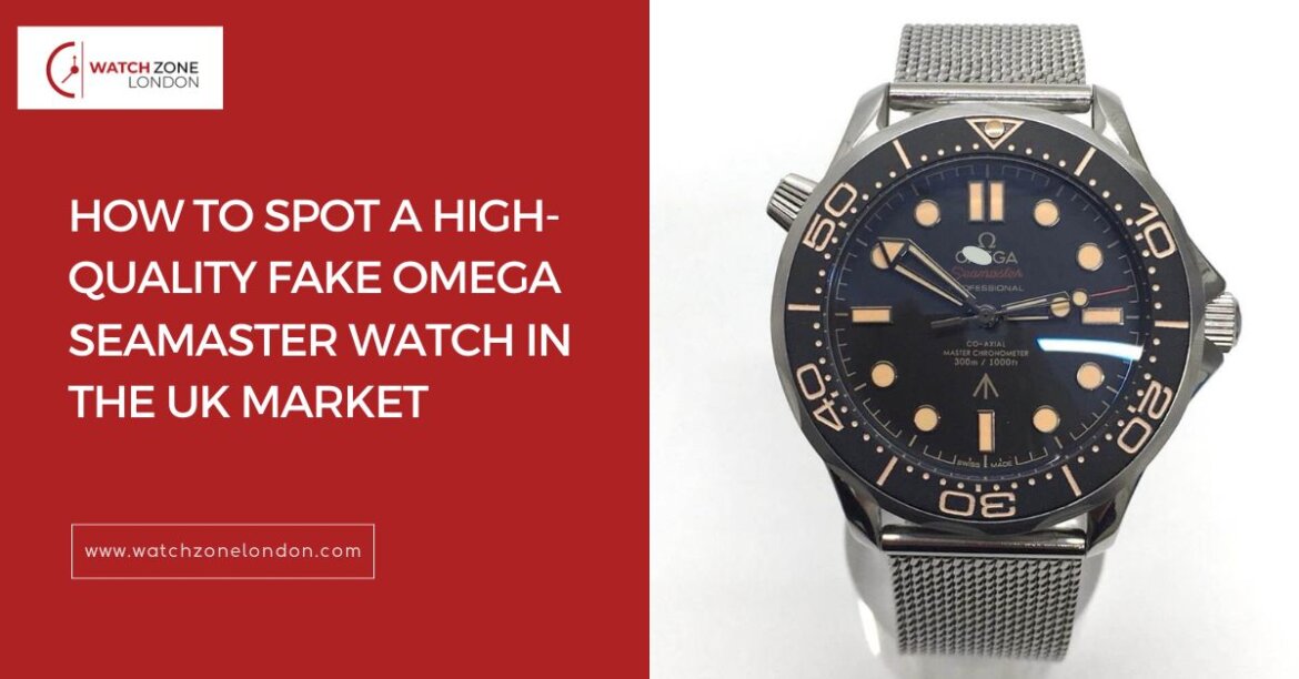 How to Spot a High-Quality Fake Omega Seamaster Watch in the UK Market