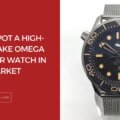 How to Spot a High-Quality Fake Omega Seamaster Watch in the UK Market