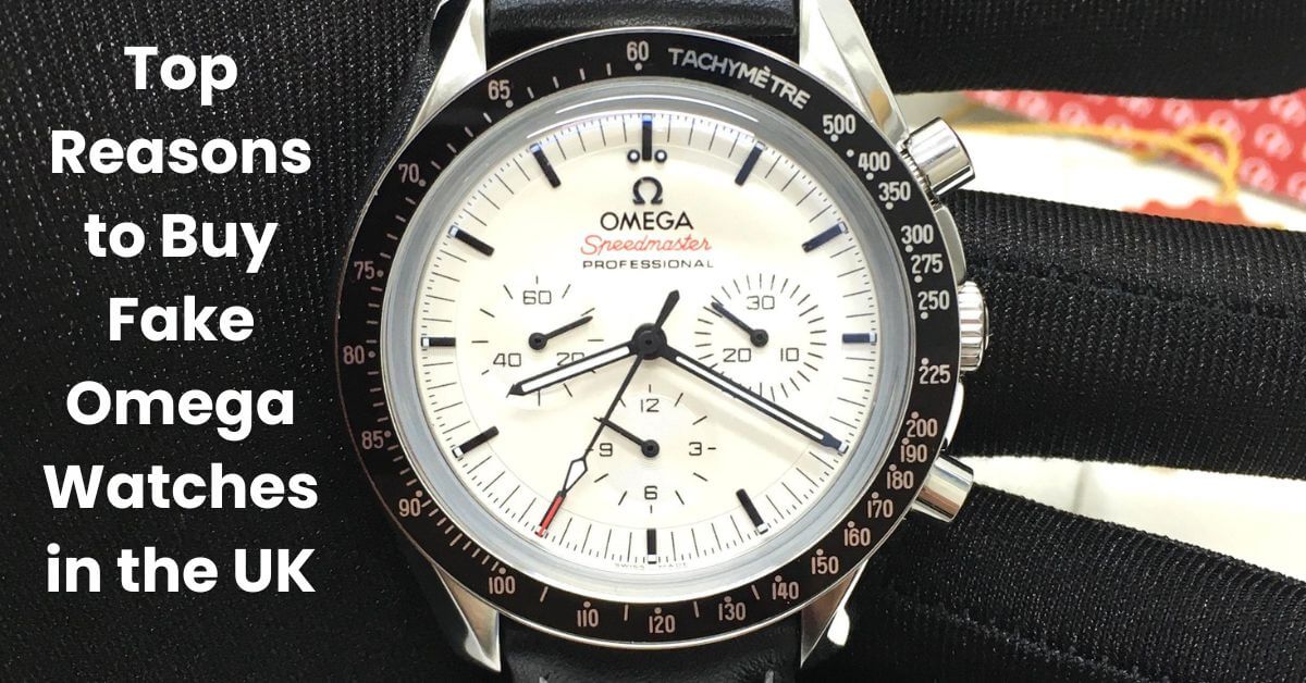 Top Reasons to Buy Fake Omega Watches in the UK