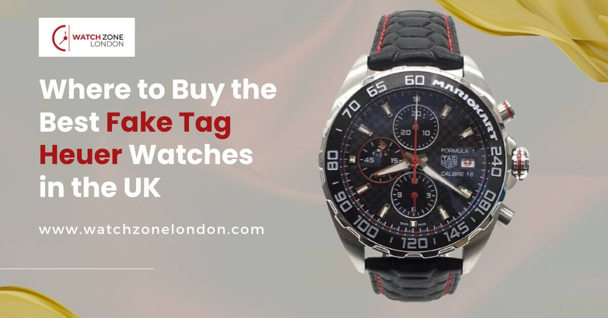 Where to Buy the Best Fake Tag Heuer Watches in the UK