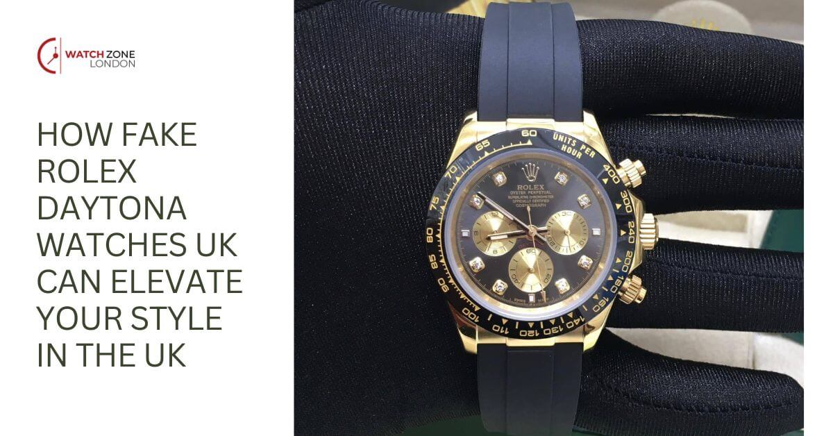 How Fake Rolex Daytona Watches UK Can Elevate Your Style in the UK