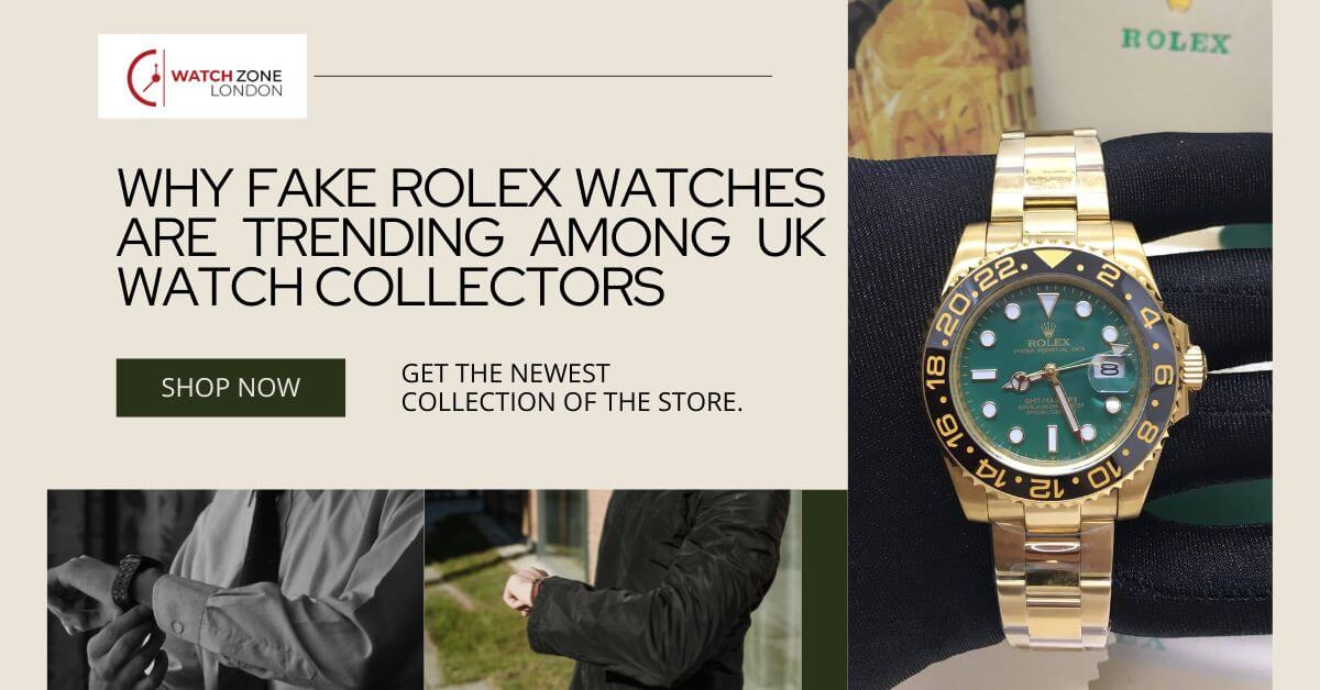 Why Fake Rolex Watches Are Trending Among UK Watch Collectors