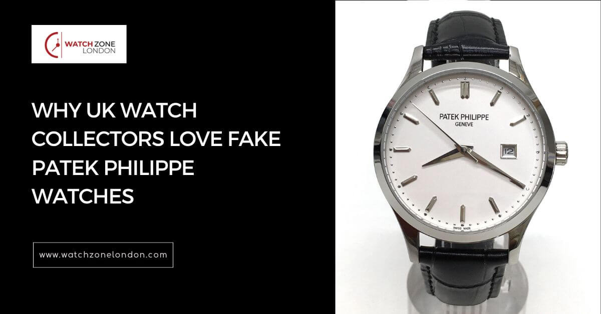 Why UK Watch Collectors Love Fake Patek Philippe Watches