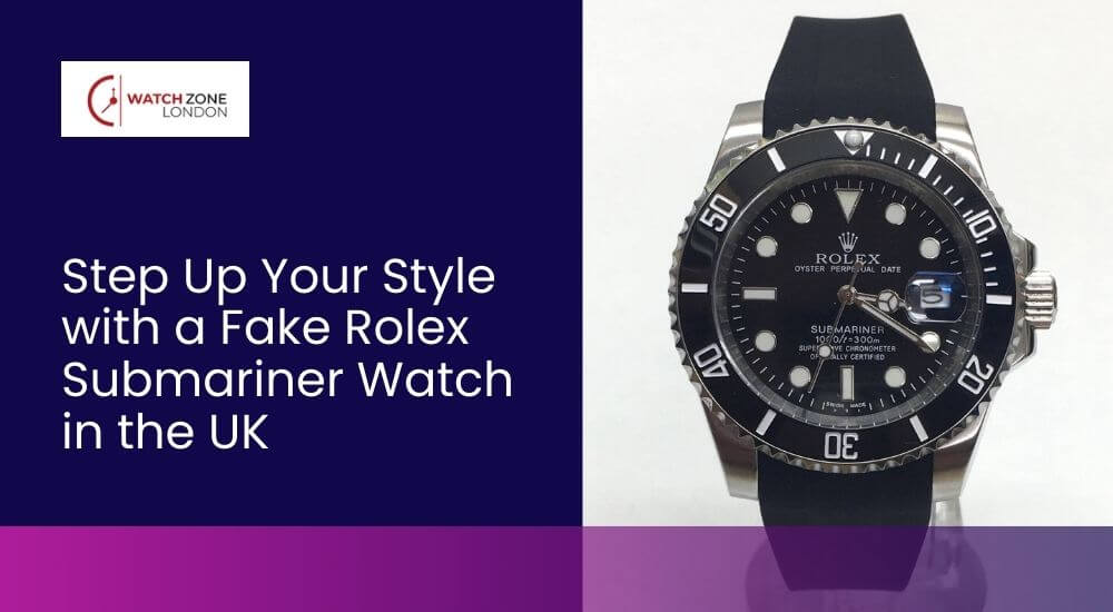 Step Up Your Style with a Fake Rolex Submariner Watch in the UK