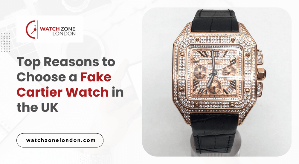 Top Reasons to Choose a Fake Cartier Watch in the UK