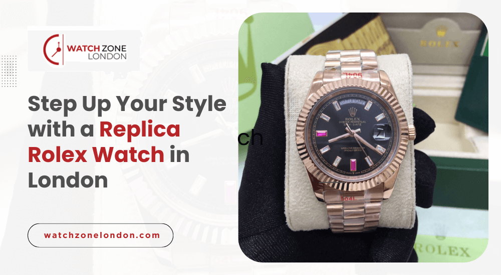 Step Up Your Style with a Replica Rolex Watch in London