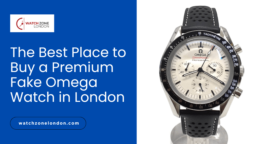 The Best Place to Buy a Premium Fake Omega Watch in London