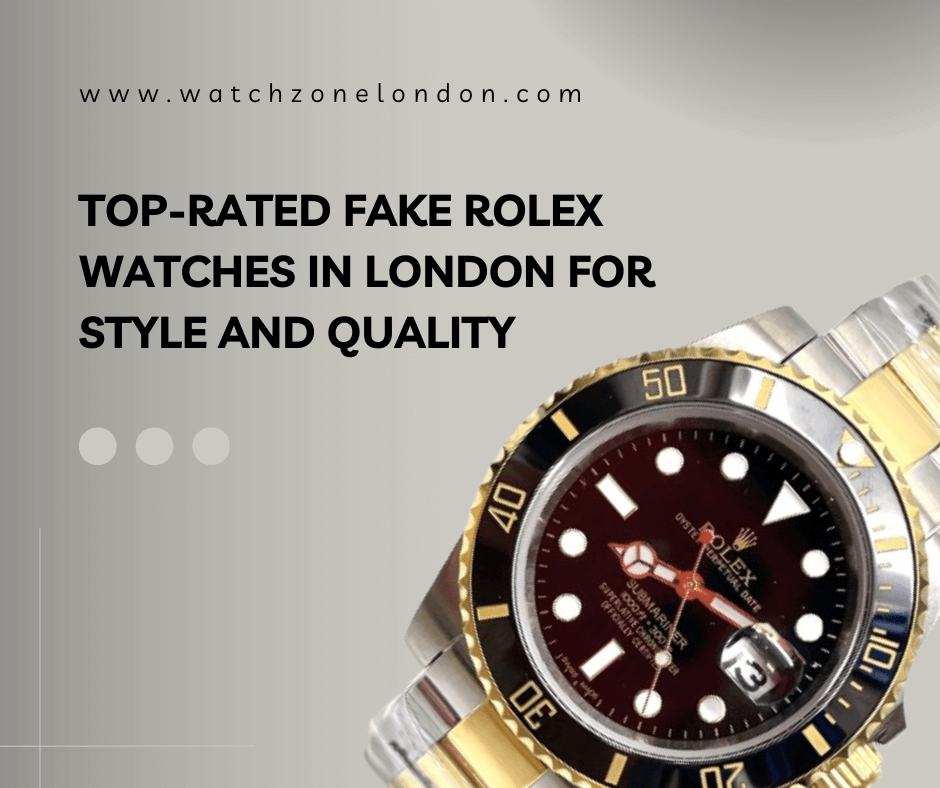 Top-Rated Fake Rolex Watches in London for Style and Quality