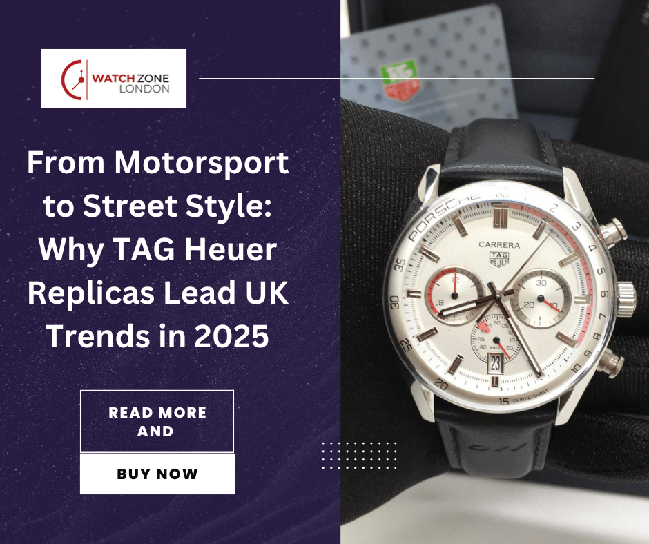 From Motorsport to Street Style: Why TAG Heuer Replicas Lead UK Trends in 2025