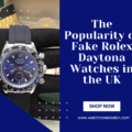 The Popularity of Fake Rolex Daytona Watches in the UK