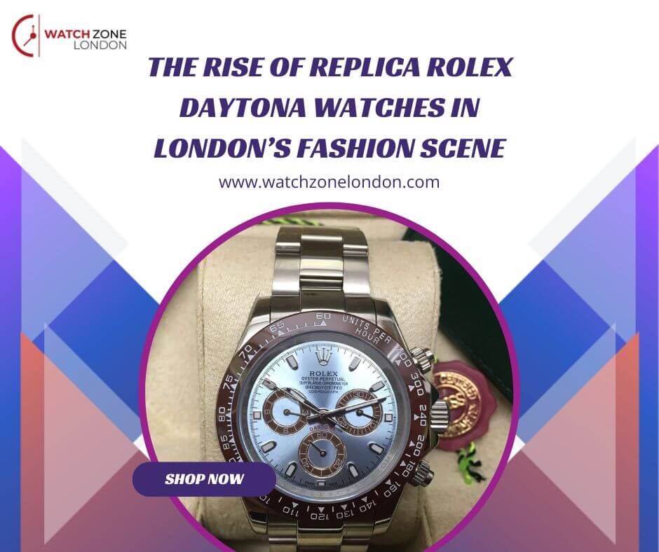 The Rise of Replica Rolex Daytona Watches in London’s Fashion Scene