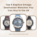 Top 5 Replica Omega Seamaster Watches You Can Buy in the UK