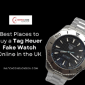 Best Places to Buy a Tag Heuer Fake Watch Online in the UK