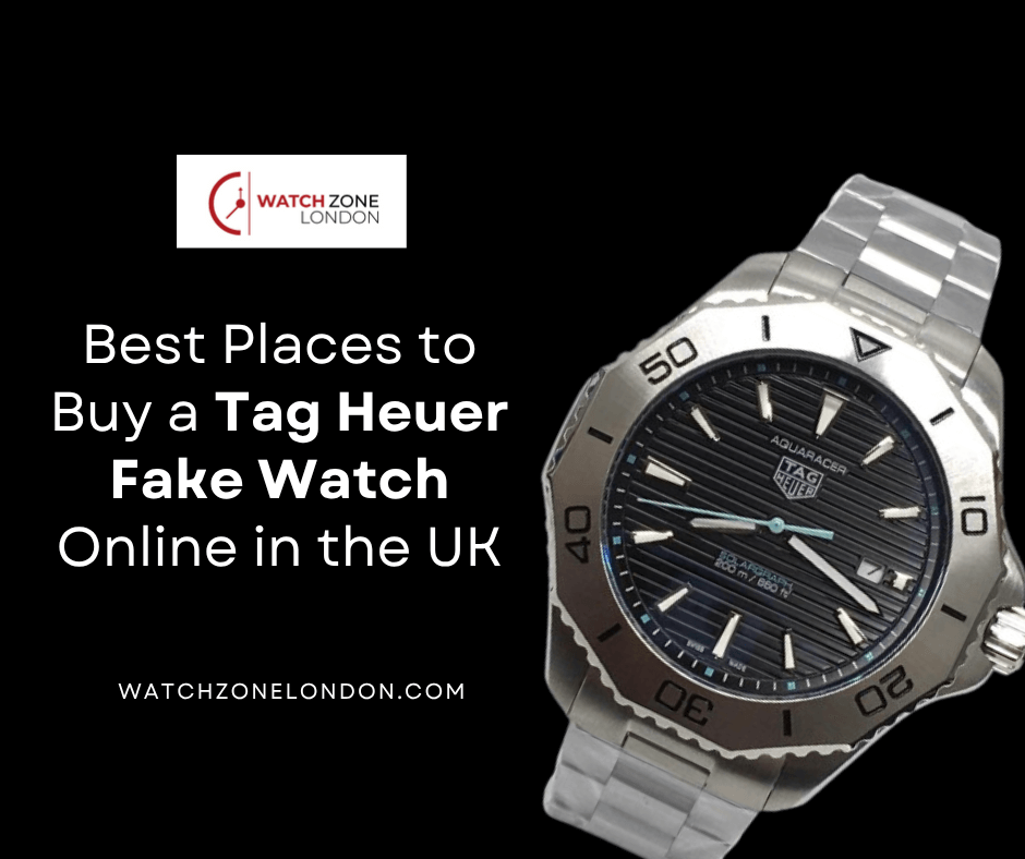 Best Places to Buy a Tag Heuer Fake Watch Online in the UK