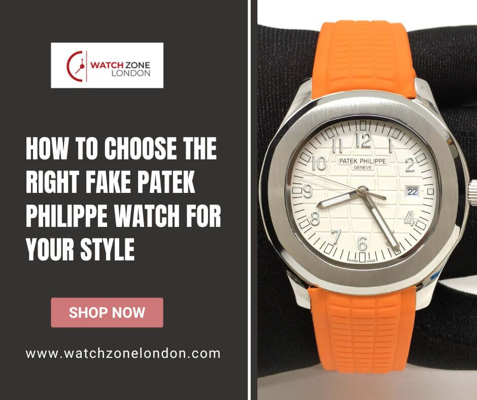 How to Choose the Right Fake Patek Philippe Watch for Your Style