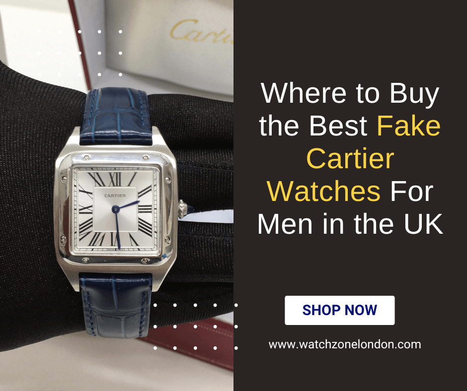 Where to Buy the Best Fake Cartier Watches For Men in the UK