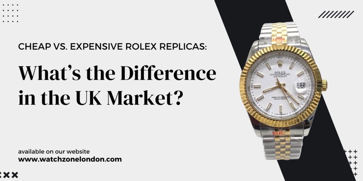 Cheap vs. Expensive Rolex Replicas: What’s the Difference in the UK Market?