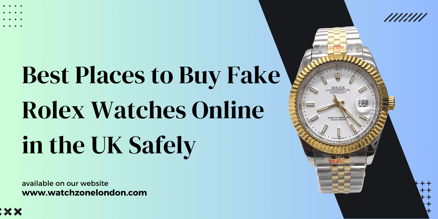Best Places to Buy Fake Rolex Watches Online in the UK Safely