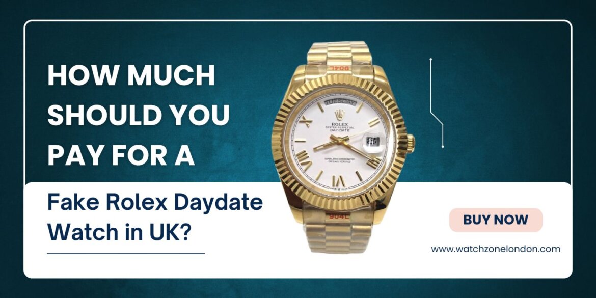 How Much Should You Pay for a Fake Rolex Daydate Watch in UK?