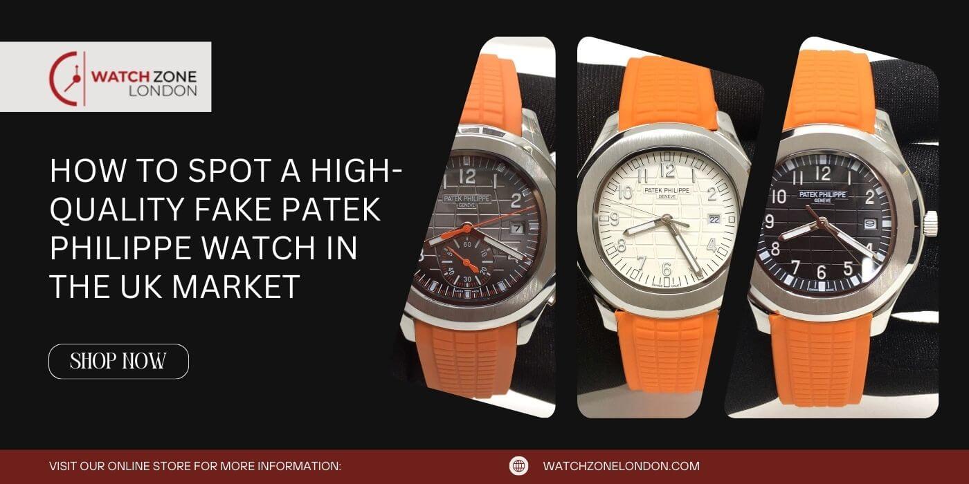 How to Spot a High-Quality Fake Patek Philippe Watch in the UK Market