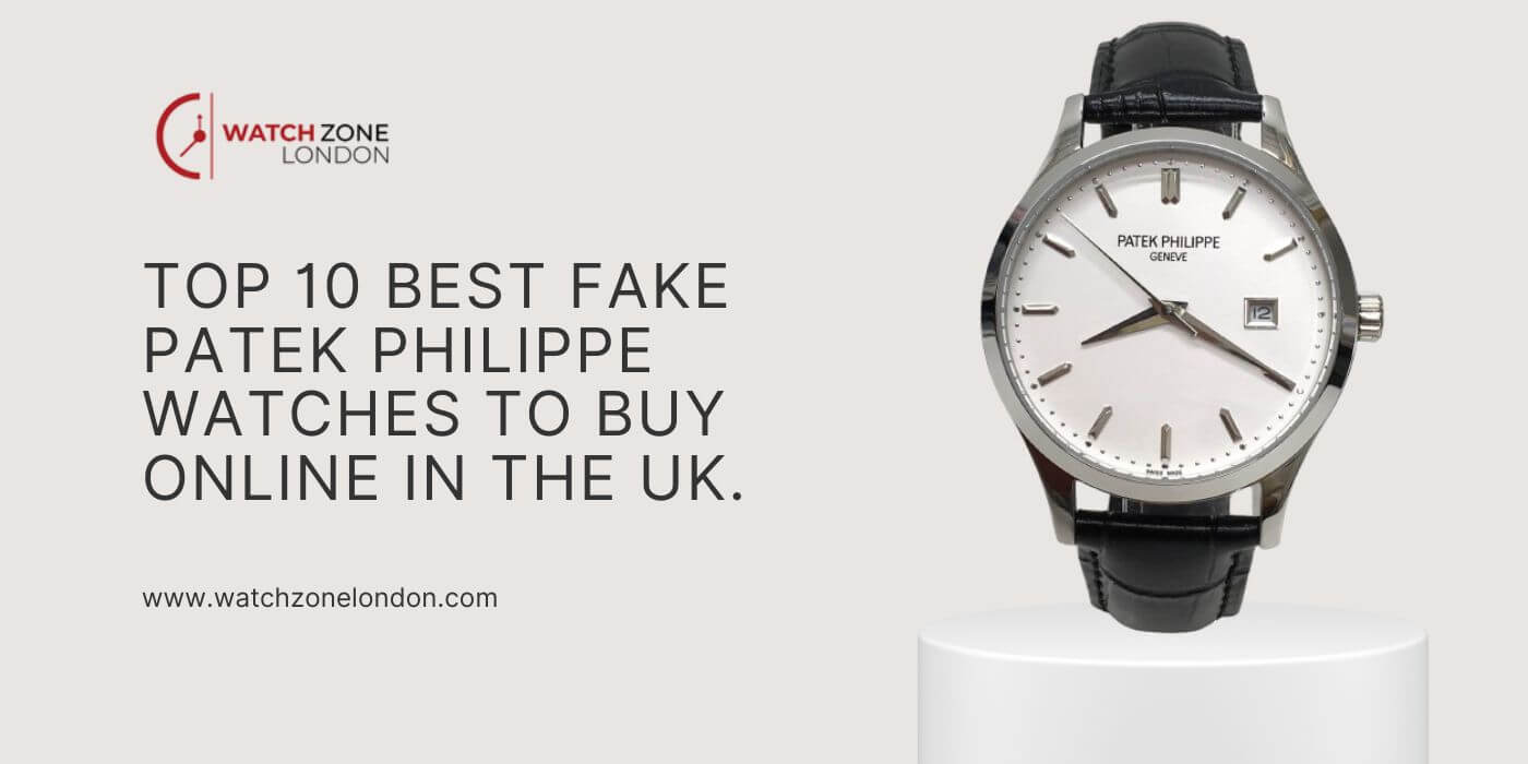 Top 10 Best Fake Patek Philippe Watches to Buy Online in the UK.