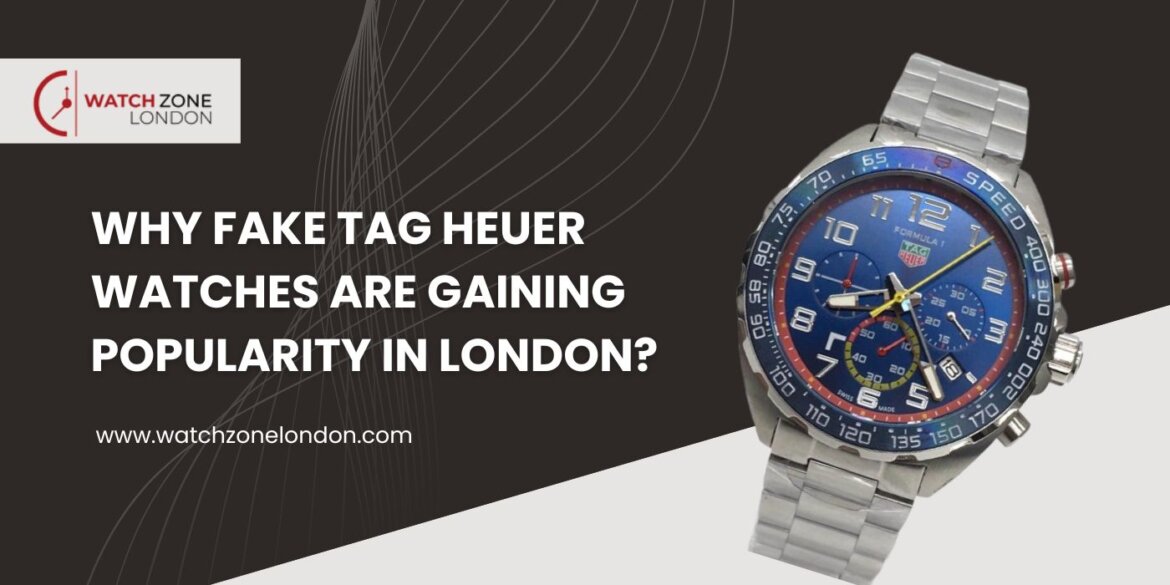Why Fake TAG Heuer Watches Are Gaining Popularity in London