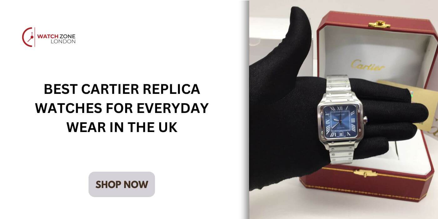 Best Cartier Replica Watches for Everyday Wear in the UK