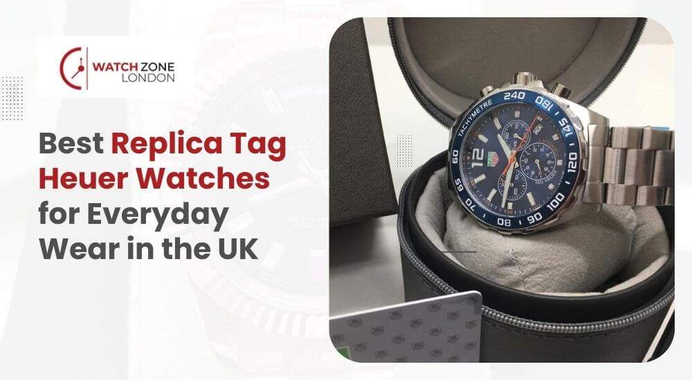 Best Replica Tag Heuer Watches for Everyday Wear in the UK