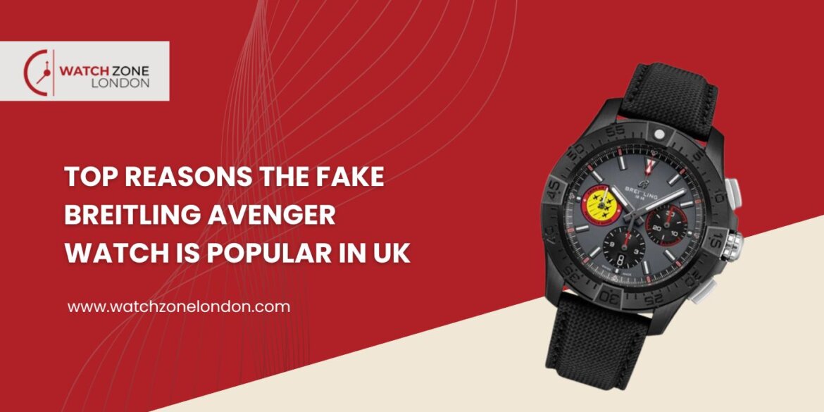Top Reasons the Fake Breitling Avenger Watch Is Popular in UK