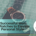 How Successful Men Use Watches to Elevate Their Personal Style