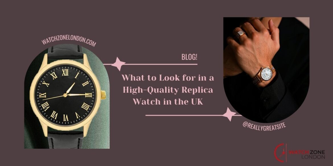 What to Look for in a High-Quality Replica Watch in the UK