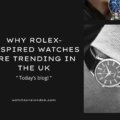 Why Rolex-Inspired Watches Are Trending in the UK