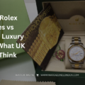 Replica Rolex Watches vs Expensive Luxury Watches: What UK Buyers Think