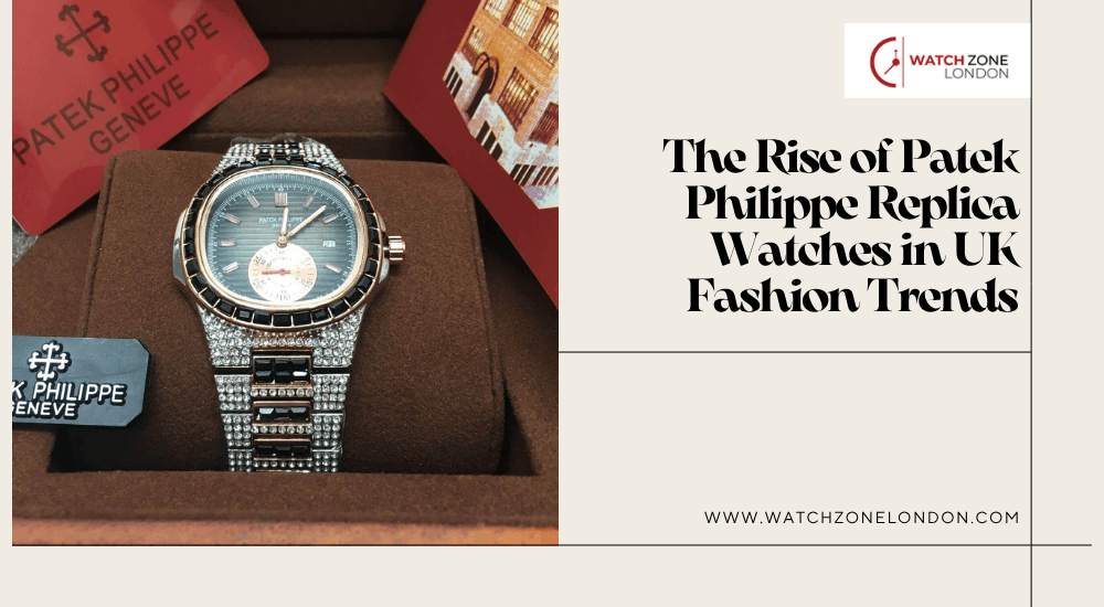 The Rise of Patek Philippe Replica Watches in UK Fashion Trends